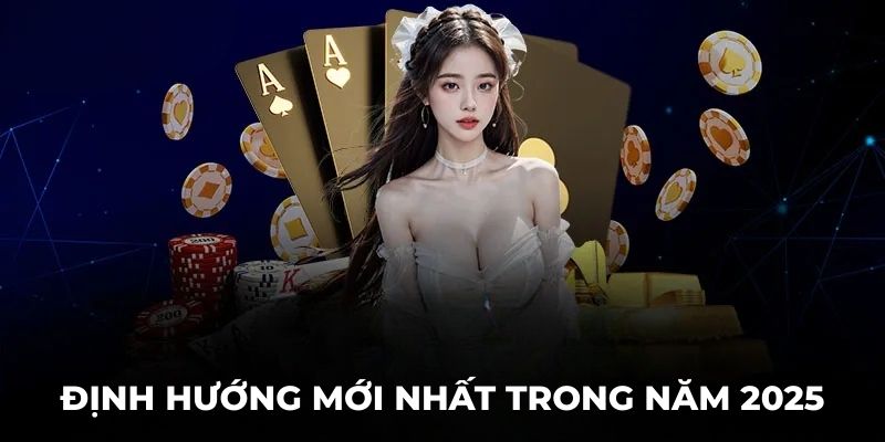 Định hướng mới nhất trong năm 2025