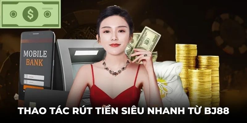 Thao tác rút tiền siêu nhanh từ BJ88