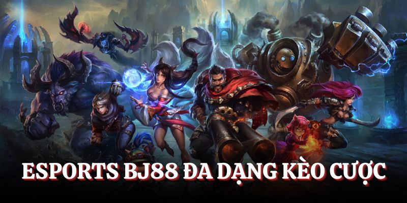 Kèo cược Esports BJ88 đa dạng