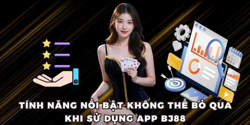 4+ Tính năng nổi bật không thể bỏ qua khi sử dụng app BJ88