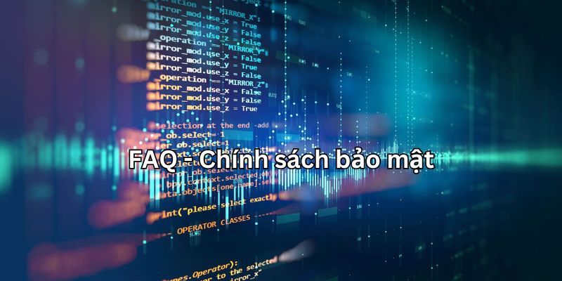 FAQ - Lưu ý liên quan tới chính sách bảo mật