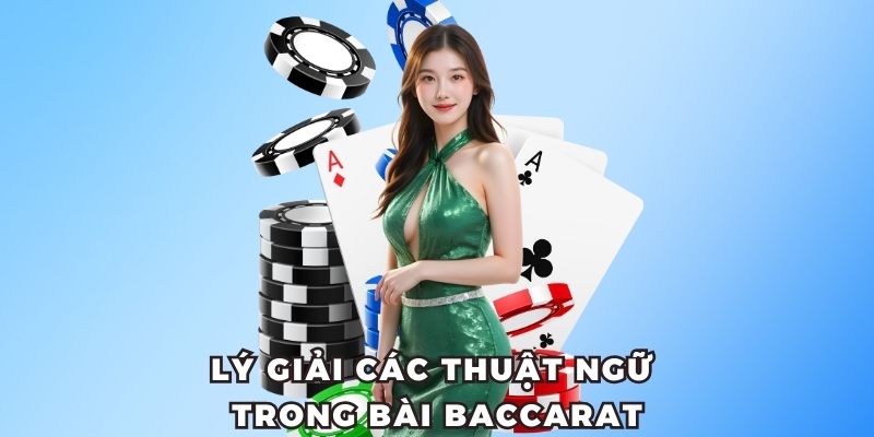 Lý giải các thuật ngữ trong bài Baccarat