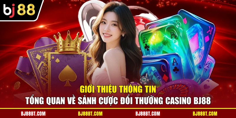 Giới thiệu thông tin tổng quan về sảnh cược đổi thưởng Casino BJ88