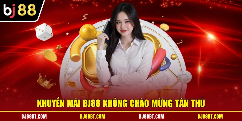 Khuyến mãi BJ88 khủng chào mừng tân thủ