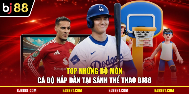 Top những bộ môn cá độ hấp dẫn tại sảnh thể thao BJ88