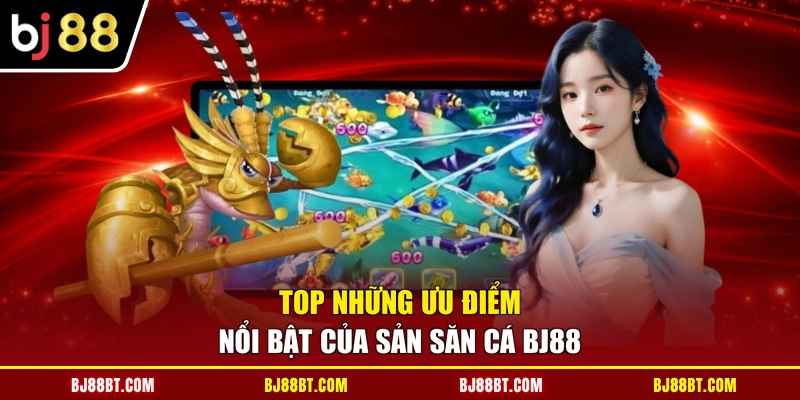 Top những ưu điểm nổi bật của sản săn cá BJ88